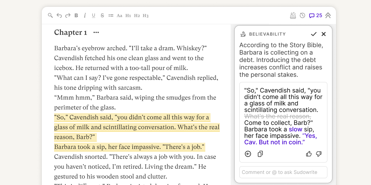 Screenshot of the Sudowrite editor showing a Chapter 1 manuscript passage with a highlighted section of dialogue. A "Believability" feedback card on the right reads: "According to the Story Bible, Barbara is collecting on a debt. Introducing the debt increases conflict and raises the personal stakes." Below it, a proposed revision shows the original line with "What's the real reason," struck through and new dialogue added in purple: "Come to collect, Barb?" and "Yes, Cav. But not in coin."
